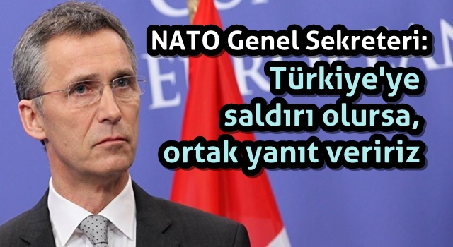 NATO Genel Sekreteri: Türkiye’ye saldırı olursa, ortak yanıt veririz